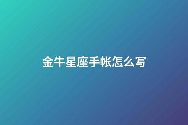 金牛星座手帐怎么写-第1张-星座运势-玄机派