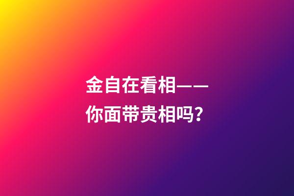 金自在看相——你面带贵相吗？