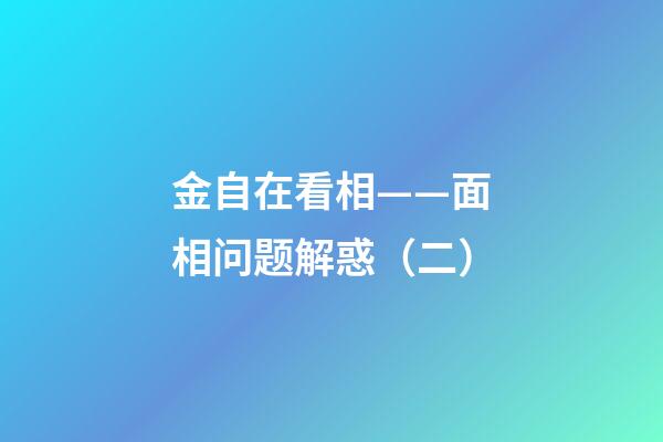 金自在看相——面相问题解惑（二）