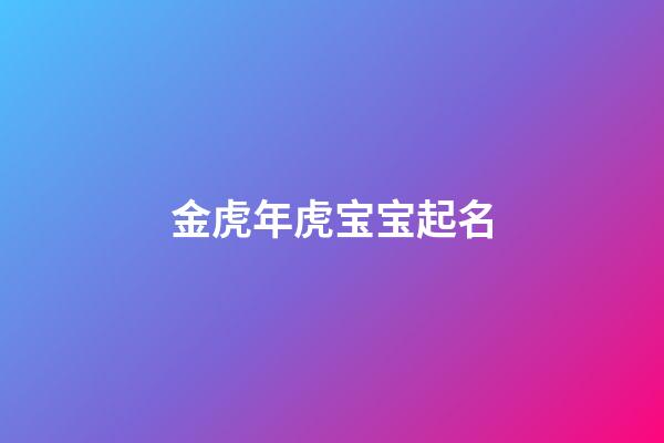 金虎年虎宝宝起名(金命虎宝宝名字取五行木水水)-第1张-宝宝起名-玄机派