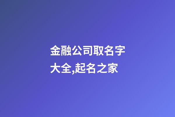 金融公司取名字大全,起名之家