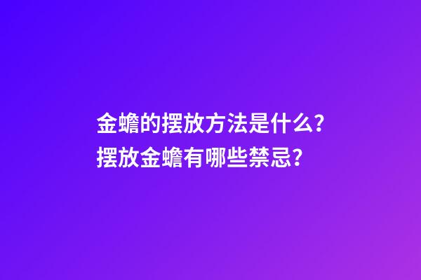 金蟾的摆放方法是什么？摆放金蟾有哪些禁忌？