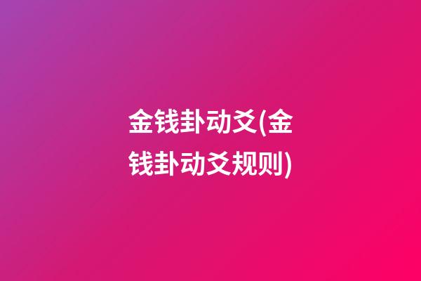 金钱卦动爻(金钱卦动爻规则)