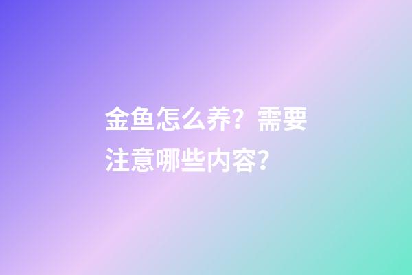 金鱼怎么养？需要注意哪些内容？