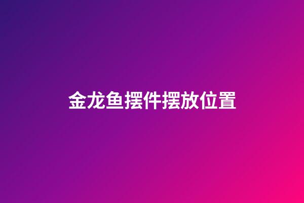 金龙鱼摆件摆放位置