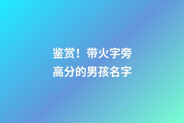 鉴赏！带火字旁高分的男孩名字
