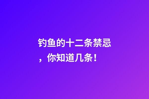 钓鱼的十二条禁忌，你知道几条！