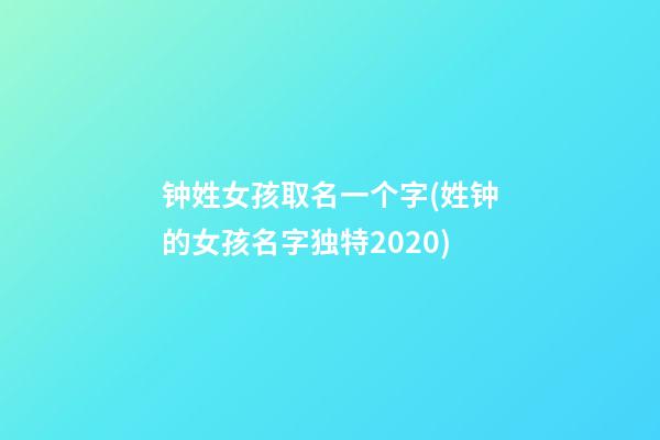 钟姓女孩取名一个字(姓钟的女孩名字独特2020)