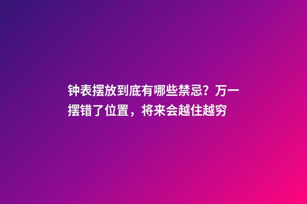 钟表摆放到底有哪些禁忌？万一摆错了位置，将来会越住越穷