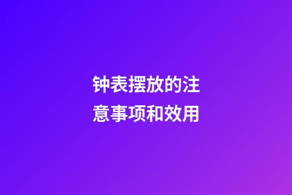 钟表摆放的注意事项和效用