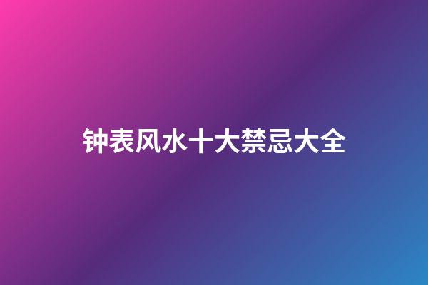 钟表风水十大禁忌大全