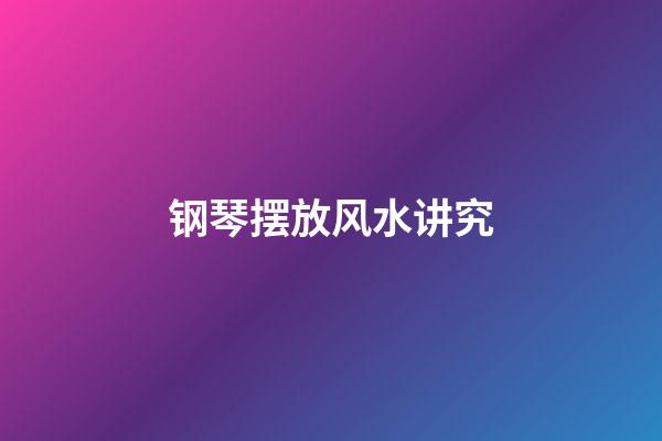 钢琴摆放风水讲究
