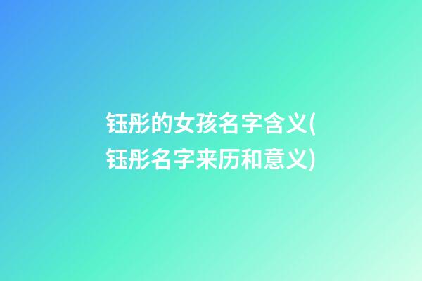 钰彤的女孩名字含义(钰彤名字来历和意义)