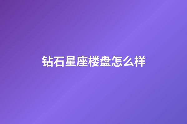 钻石星座楼盘怎么样-第1张-星座运势-玄机派