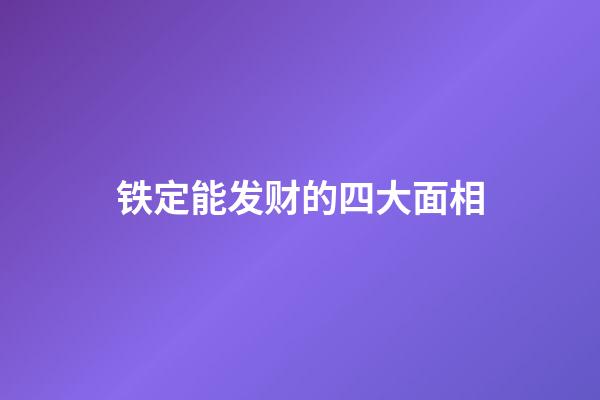 铁定能发财的四大面相