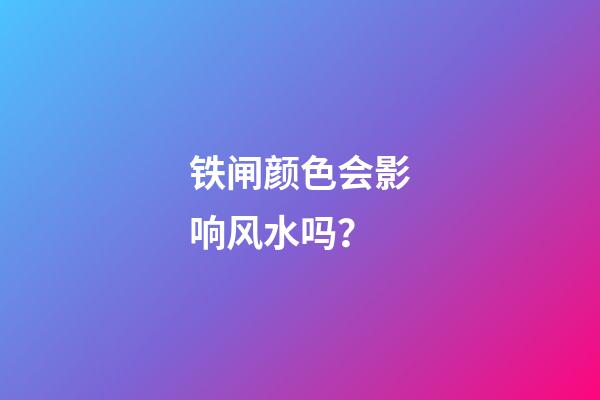铁闸颜色会影响风水吗？
