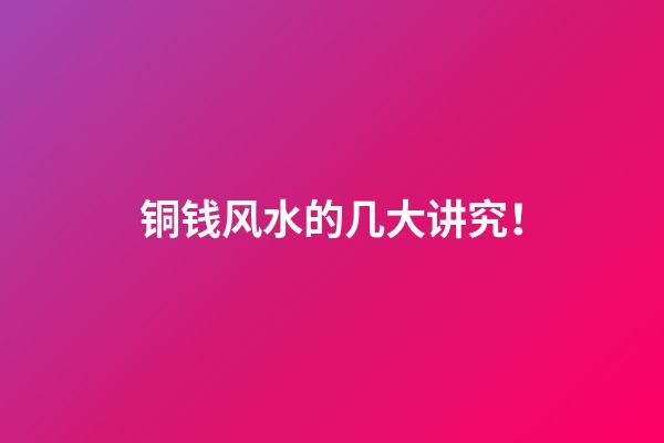 铜钱风水的几大讲究！