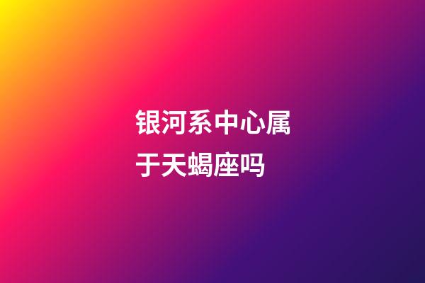 银河系中心属于天蝎座吗-第1张-星座运势-玄机派