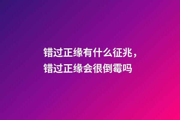 错过正缘有什么征兆，错过正缘会很倒霉吗