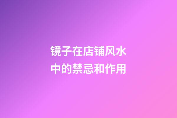 镜子在店铺风水中的禁忌和作用