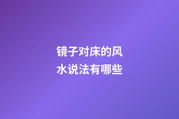 镜子对床的风水说法有哪些