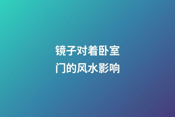 镜子对着卧室门的风水影响