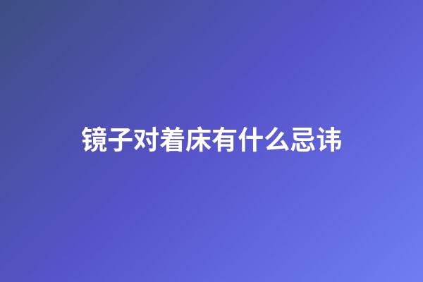 镜子对着床有什么忌讳