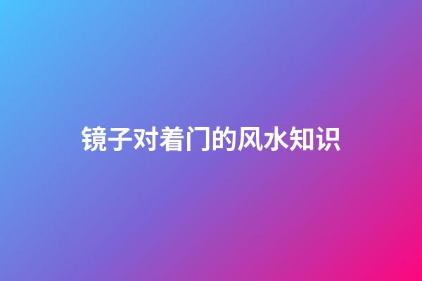 镜子对着门的风水知识
