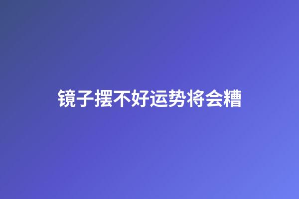 镜子摆不好运势将会糟