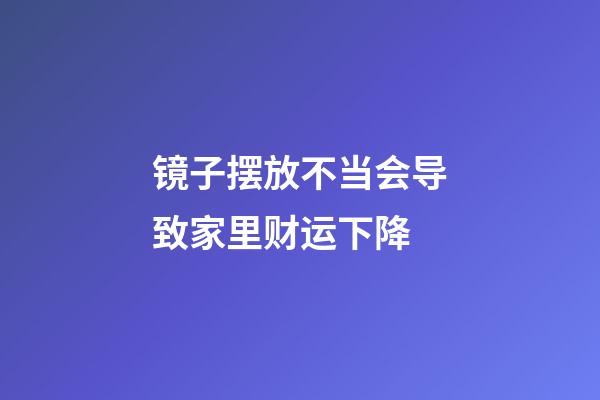 镜子摆放不当会导致家里财运下降