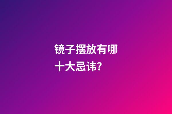 镜子摆放有哪十大忌讳？