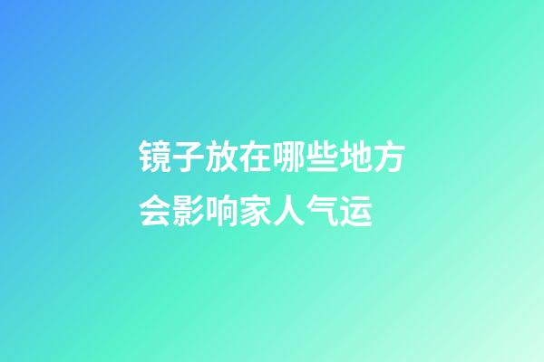 镜子放在哪些地方会影响家人气运
