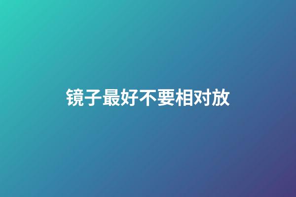 镜子最好不要相对放