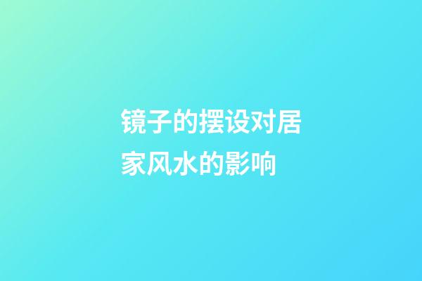 镜子的摆设对居家风水的影响