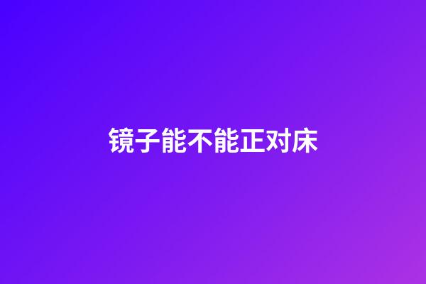 镜子能不能正对床