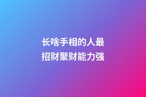 长啥手相的人最招财聚财能力强