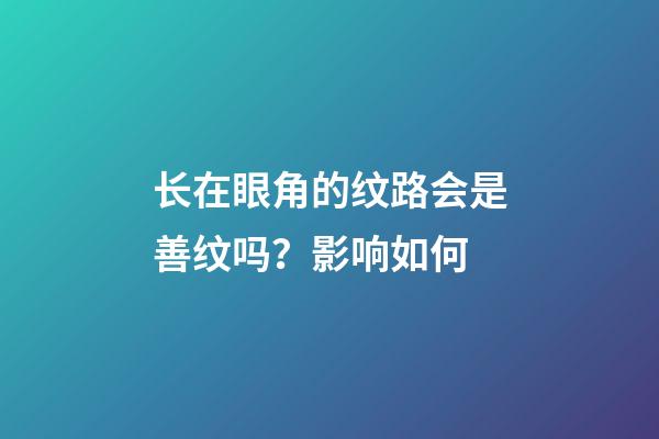 长在眼角的纹路会是善纹吗？影响如何