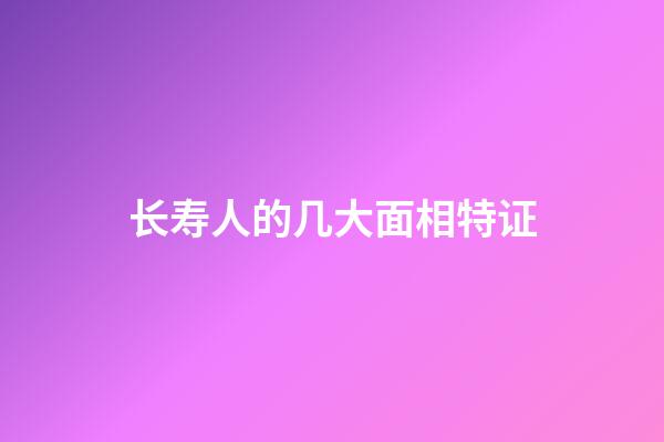 长寿人的几大面相特证