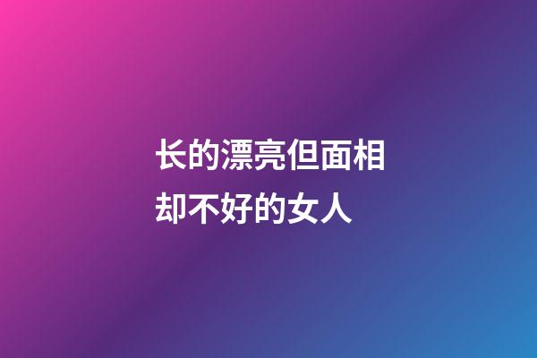 长的漂亮但面相却不好的女人