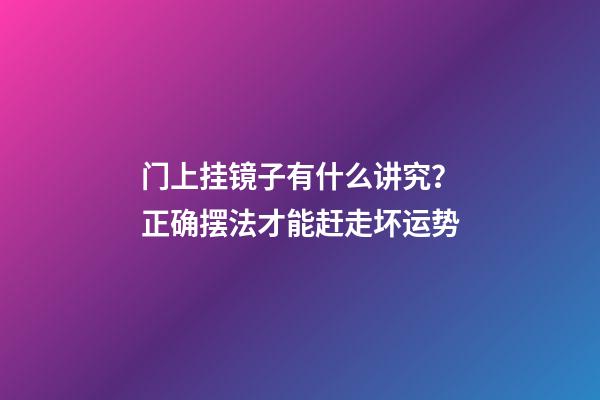 门上挂镜子有什么讲究？正确摆法才能赶走坏运势