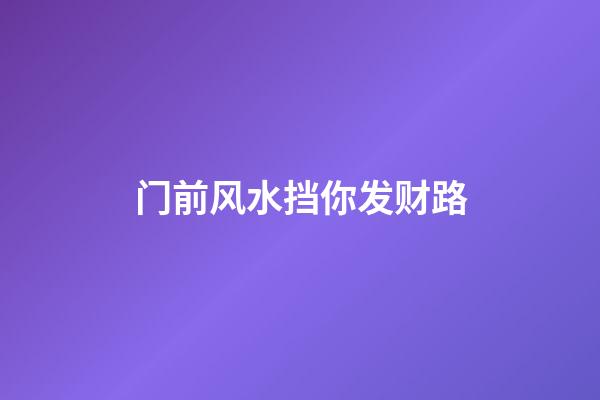 门前风水挡你发财路