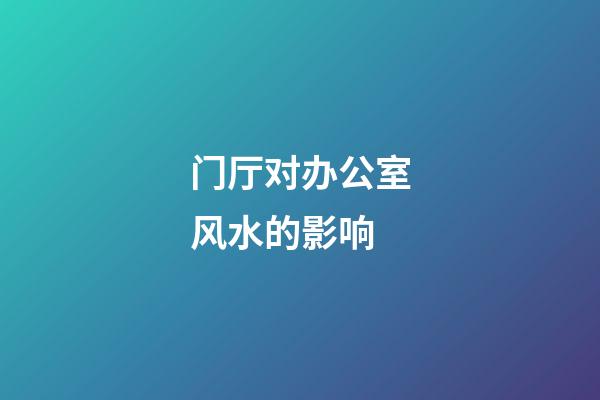 门厅对办公室风水的影响