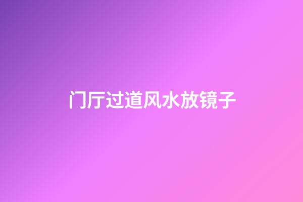 门厅过道风水放镜子