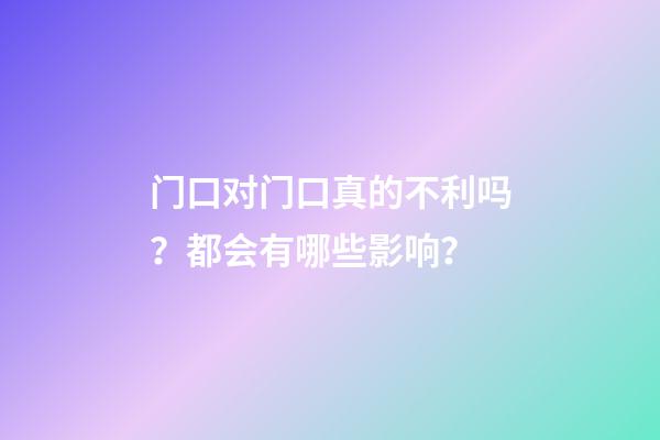 门口对门口真的不利吗？都会有哪些影响？