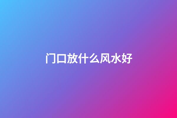 门口放什么风水好