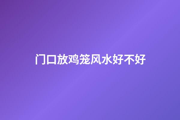 门口放鸡笼风水好不好