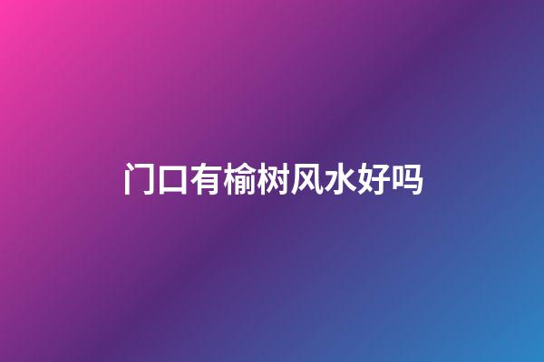 门口有榆树风水好吗