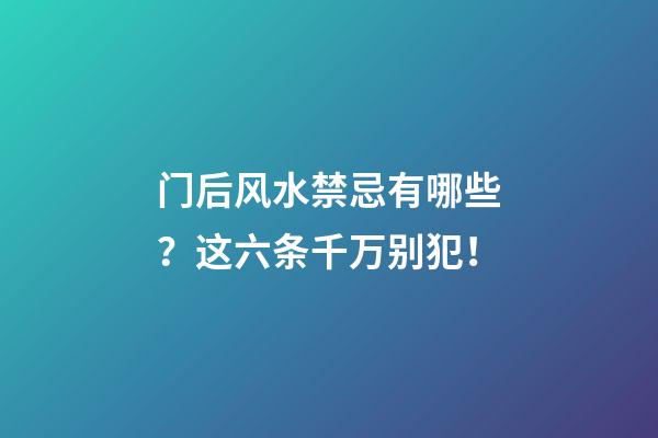 门后风水禁忌有哪些？这六条千万别犯！