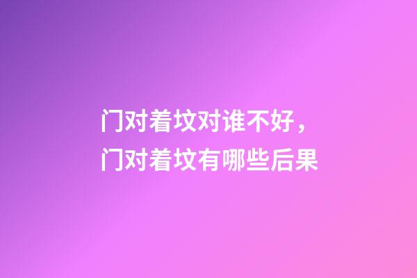 门对着坟对谁不好，门对着坟有哪些后果