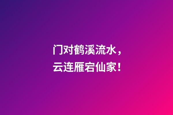门对鹤溪流水，云连雁宕仙家！